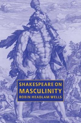 Shakespeare on Masculinity by Robin Headlam Wells