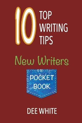 10 Top Writing Tips: New Writers Pocket Book by Dee White