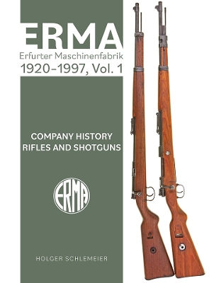 ERMA: Erfurter Maschinenfabrik, 1924–2003, Vol. 1: Company History • Rifles and Shotguns book