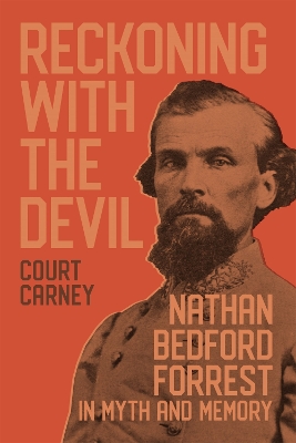 Reckoning with the Devil: Nathan Bedford Forrest in Myth and Memory book