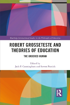 Robert Grosseteste and Theories of Education: The Ordered Human by Jack P. Cunningham