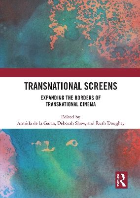 Transnational Screens: Expanding the Borders of Transnational Cinema by Armida De La Garza