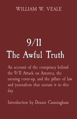 9/11 The Awful Truth: An account of the conspiracy behind the 9/11 Attack on America, the ensuing cover-up, and the pillars of law and journalism that sustain it to this day Introduction by Dennis Cunningham book