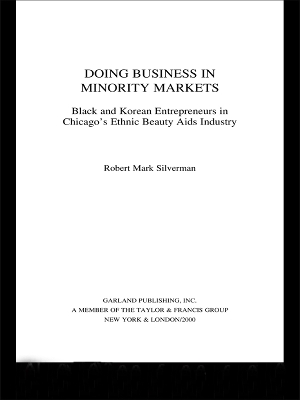Doing Business in Minority Markets: Black and Korean Entrepreneurs in Chicago's Ethnic Beauty Aids Industry by Robert Mark Silverman