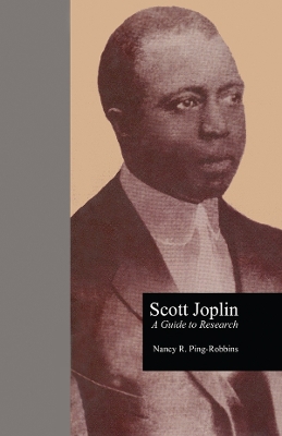 Scott Joplin: A Guide to Research by Nancy R. Ping Robbins