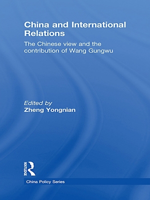 China and International Relations: The Chinese View and the Contribution of Wang Gungwu by Zheng Yongnian