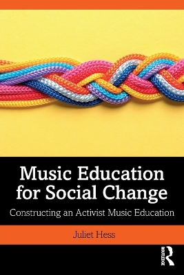 Music Education for Social Change: Constructing an Activist Music Education by Juliet Hess