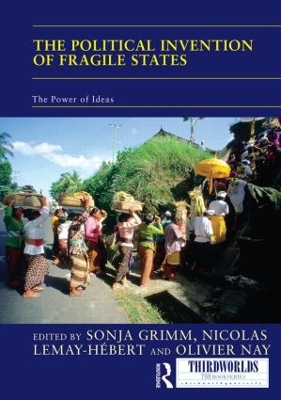 The Political Invention of Fragile States by Sonja Grimm