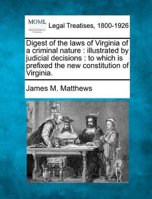 Digest of the Laws of Virginia of a Criminal Nature by James M Matthews