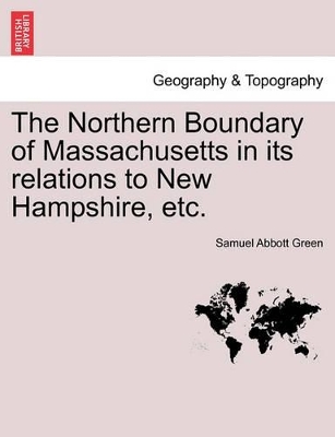 The Northern Boundary of Massachusetts in Its Relations to New Hampshire, Etc. book