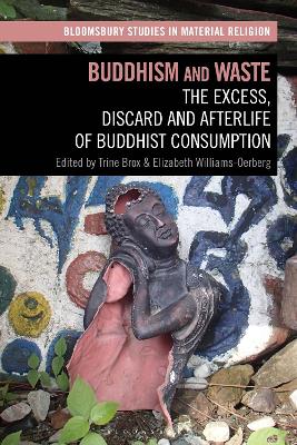 Buddhism and Waste: The Excess, Discard, and Afterlife of Buddhist Consumption by Trine Brox