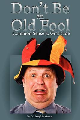 Dont' Be An Old Fool: Common Sense & Gratitude book