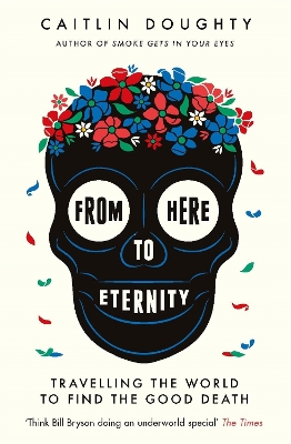 From Here to Eternity: Travelling the World to Find the Good Death book