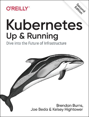 Kubernetes: Up and Running: Dive Into the Future of Infrastructure by Brendan Burns