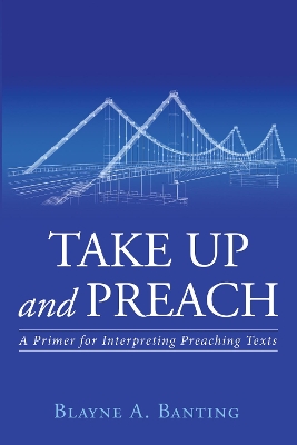 Take Up and Preach by Blayne A Banting