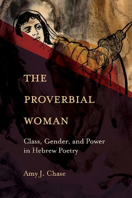 The Proverbial Woman: Class, Gender, and Power in Hebrew Poetry book