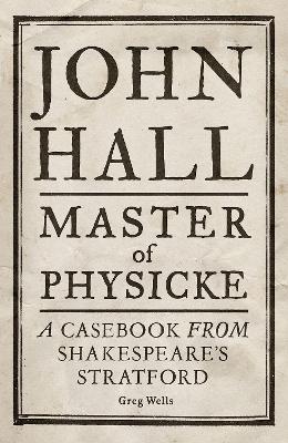 John Hall, Master of Physicke: A Casebook from Shakespeare's Stratford book