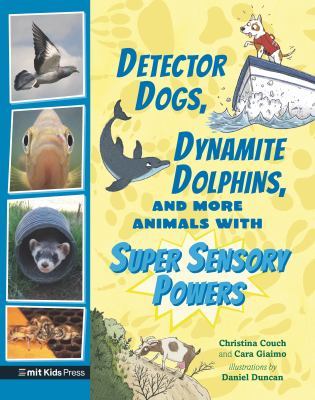 Detector Dogs, Dynamite Dolphins, and More Animals with Super Sensory Powers by Cara Giaimo