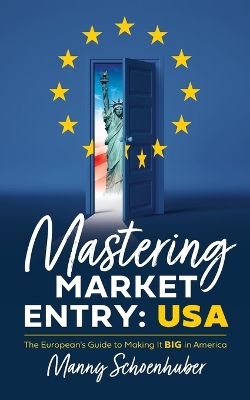 Mastering Market Entry: USA: The European's Guide to Making It Big in America book
