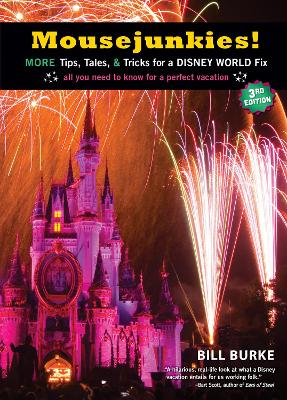 Mousejunkies!: More Tips, Tales, and Tricks for a Disney World Fix: All You Need to Know for a Perfect Vacation by Bill Burke