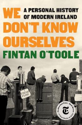 We Don't Know Ourselves: A Personal History of Modern Ireland by Fintan O'Toole