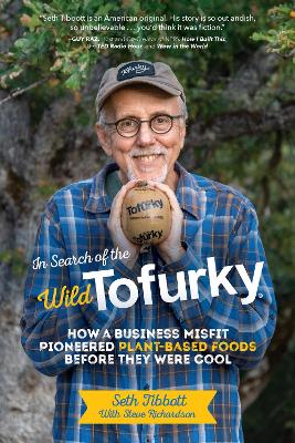 In Search of the Wild Tofurky: How a Business Misfit Pioneered Plant-Based Foods Before They Were Cool book