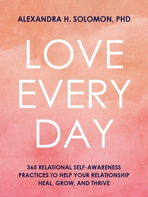 Love Every Day: 365 Relational Self Awareness Practices to Help Your Relationship Heal, Grow, and Thrive book