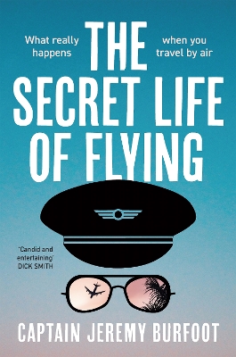 The Secret Life of Flying: What really happens when you travel by air by Jeremy Burfoot