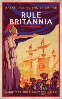 Rule Britannia: Brexit and the End of Empire by Danny Dorling