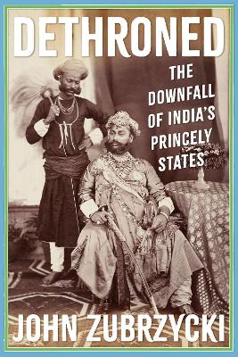 Dethroned: The Downfall of India's Princely States book