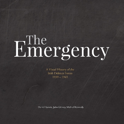 The Emergency: A Visual History of the Irish Defence Forces, 1939-1945 book