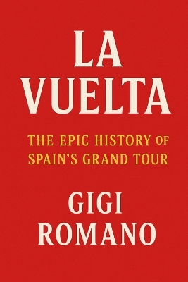 La Vuelta: The Epic History of Spain's Grand Tour book