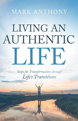 Living an Authentic Life: Steps for Transformation through Life's Transitions book