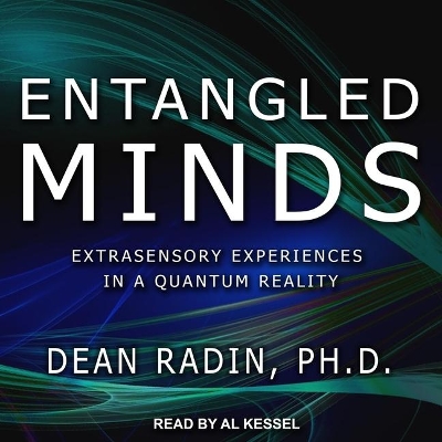 Entangled Minds: Extrasensory Experiences in a Quantum Reality by Al Kessel