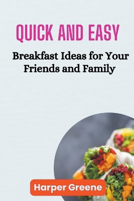 Quick and Easy Breakfast Ideas for Your Friends and Family book