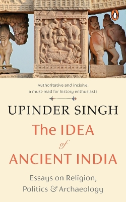 The The Idea of Ancient India by Upinder Singh