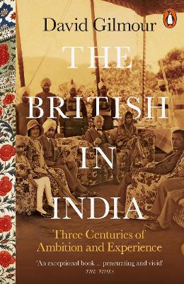 The British in India: Three Centuries of Ambition and Experience by David Gilmour
