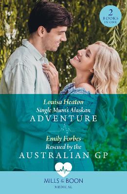 Single Mum's Alaskan Adventure / Rescued By The Australian Gp: Single Mum's Alaskan Adventure / Rescued by the Australian GP (Mills & Boon Medical) by Emily Forbes