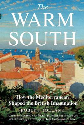 The Warm South: How the Mediterranean Shaped the British Imagination book