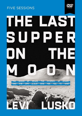 The Last Supper on the Moon Video Study: The Ocean of Space, the Mystery of Grace, and the Life Jesus Died for You to Have book