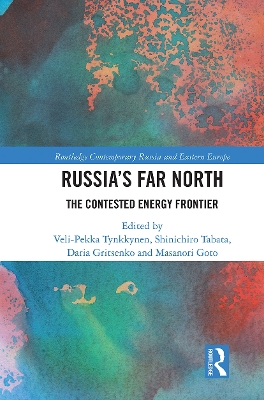 Russia's Far North: The Contested Energy Frontier by Veli-Pekka Tynkkynen
