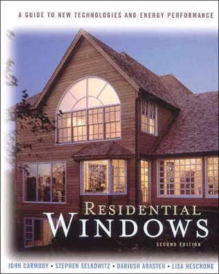Residential Windows: A Guide to New Technologies and Energy Performance by Dariush Arasteh