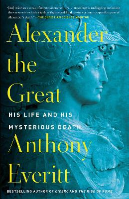 Alexander the Great: His Life and His Mysterious Death by Anthony Everitt