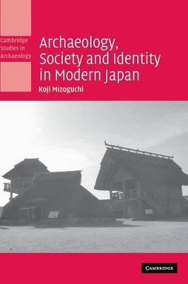 Archaeology, Society and Identity in Modern Japan by Koji Mizoguchi