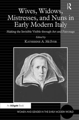 Wives, Widows, Mistresses, and Nuns in Early Modern Italy: Making the Invisible Visible through Art and Patronage book