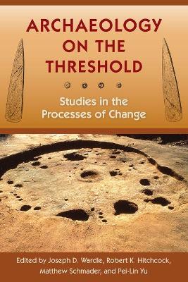 Archaeology on the Threshold: Studies in the Processes of Change by Joseph D Wardle