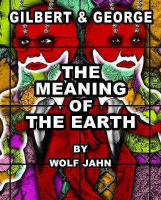 Gilbert & George: The Meaning of the Earth by Gilbert & George