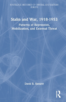 Stalin and War, 1918-1953: Patterns of Repression, Mobilization, and External Threat by David R. Shearer