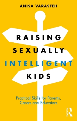 Raising Sexually Intelligent Kids: Practical Skills for Parents, Carers and Educators by Anisa Varasteh