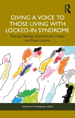 Giving a Voice to those Living with Locked-In Syndrome: Sharing Feelings, Experiences, Hopes and Expectations by Shannan Keen